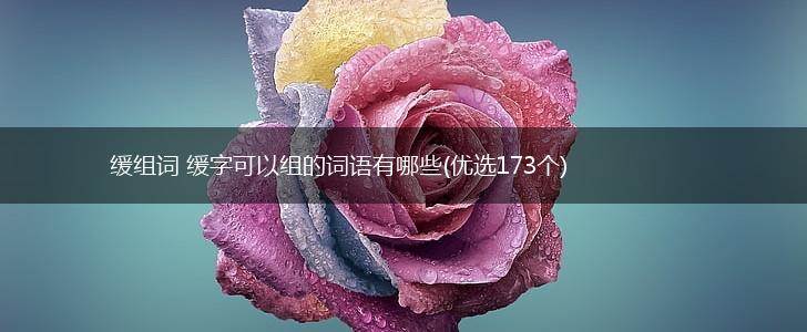缓组词 缓字可以组的词语有哪些(优选173个),第1张