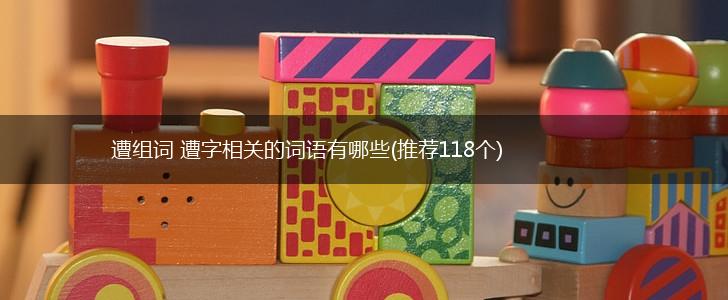 遭组词 遭字相关的词语有哪些(推荐118个),第1张