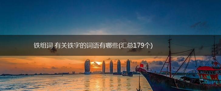 铁组词 有关铁字的词语有哪些(汇总179个),第1张