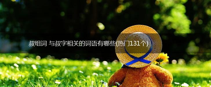叔组词 与叔字相关的词语有哪些(热门131个),第1张