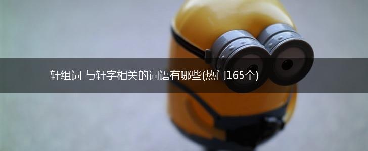 轩组词 与轩字相关的词语有哪些(热门165个),第1张