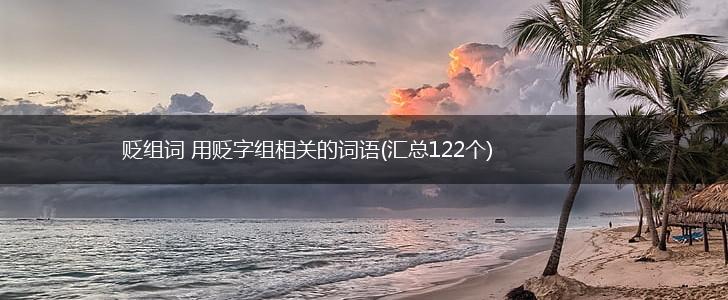 贬组词 用贬字组相关的词语(汇总122个),第1张