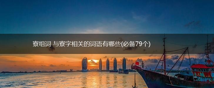 寮组词 与寮字相关的词语有哪些(必备79个),第1张