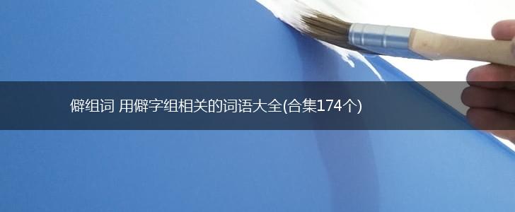 僻组词 用僻字组相关的词语大全(合集174个),第1张