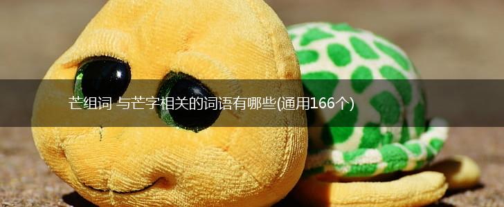 芒组词 与芒字相关的词语有哪些(通用166个),第1张