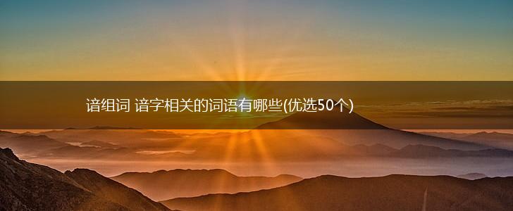 谙组词 谙字相关的词语有哪些(优选50个),第1张