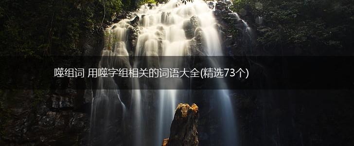 噬组词 用噬字组相关的词语大全(精选73个),第1张