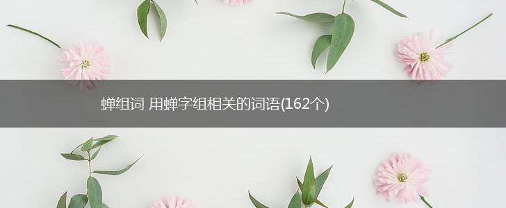 蝉组词 用蝉字组相关的词语(162个),第1张