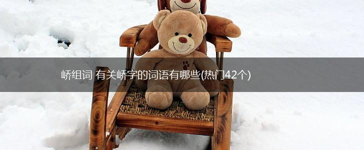 峤组词 有关峤字的词语有哪些(热门42个),第1张