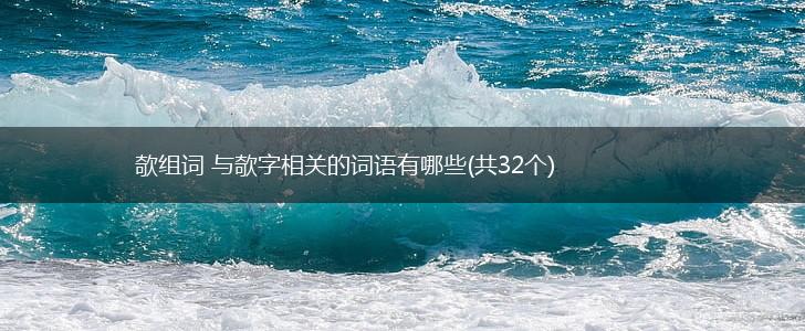 欹组词 与欹字相关的词语有哪些(共32个),第1张