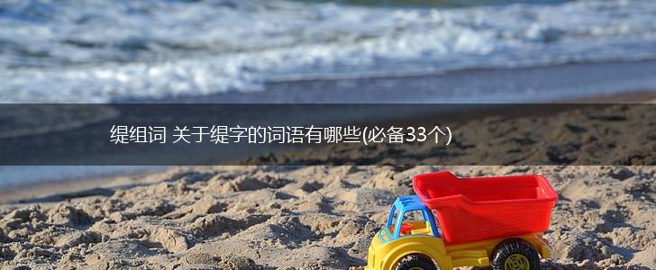 缇组词 关于缇字的词语有哪些(必备33个),第1张