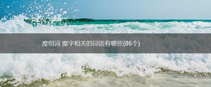 糜组词 糜字相关的词语有哪些(86个),第1张