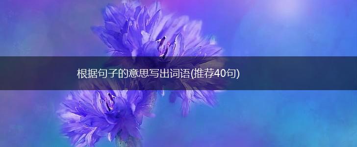 根据句子的意思写出词语(推荐40句),第1张
